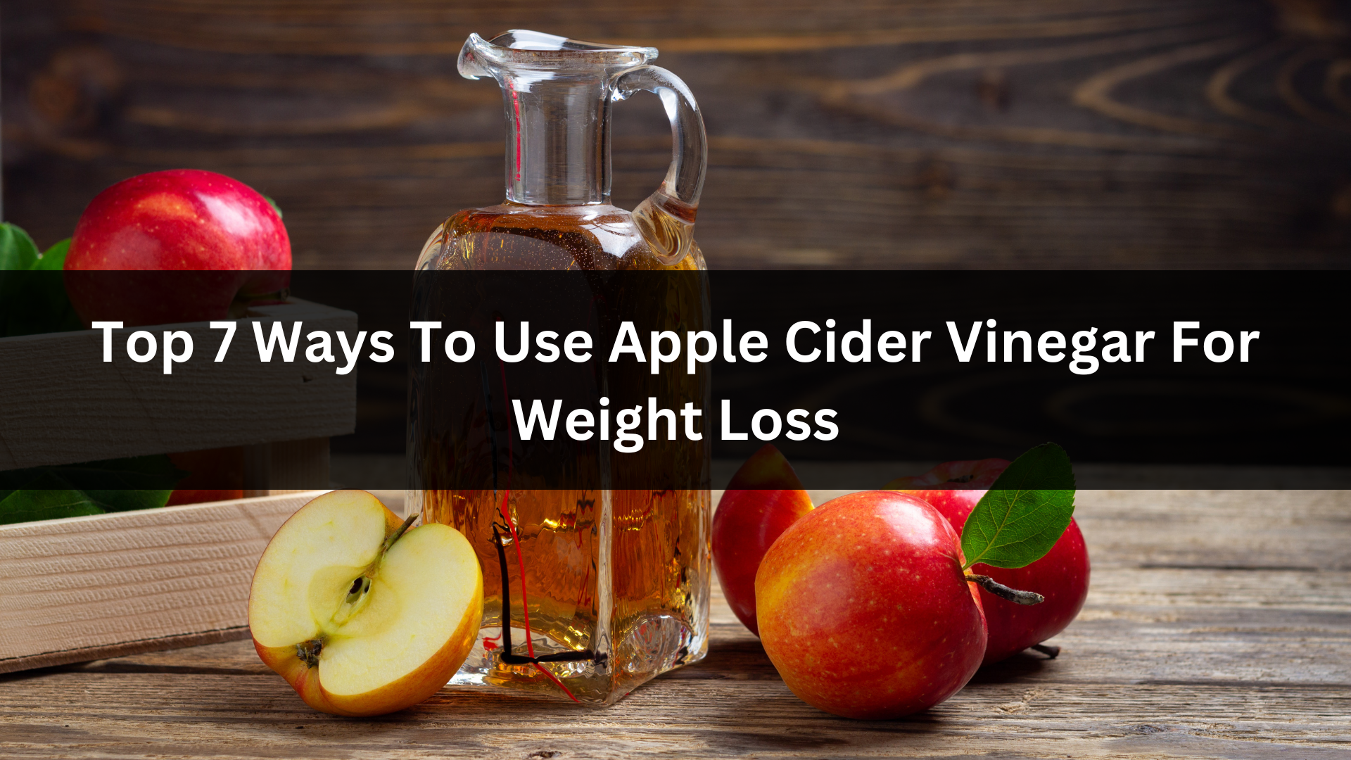 Top 7 Ways To Use Apple Cider Vinegar For Weight Loss